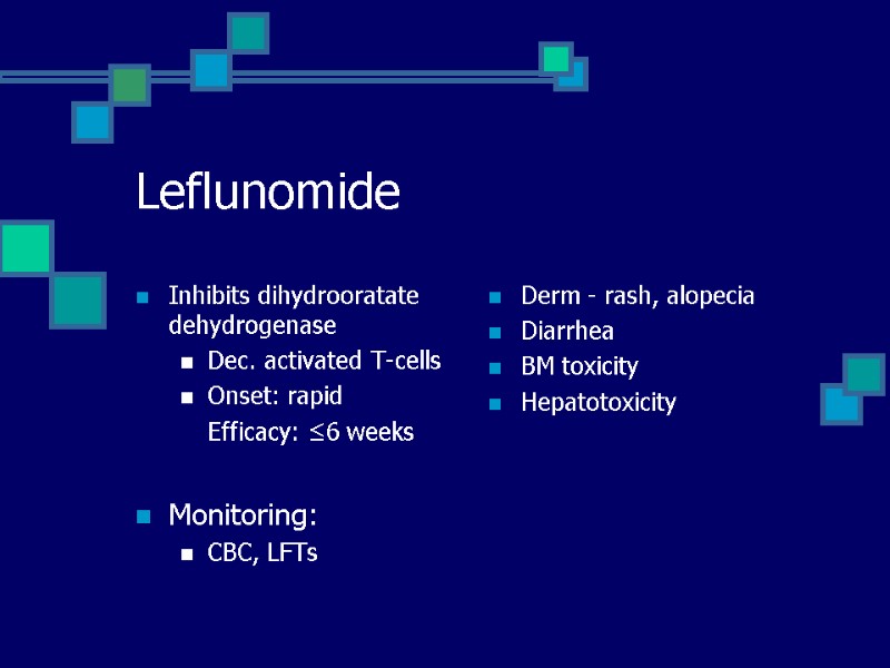 Leflunomide Inhibits dihydrooratate dehydrogenase Dec. activated T-cells  Onset: rapid  Efficacy: ≤6 weeks